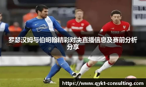 360直播360直播罗瑟汉姆与伯明翰精彩对决直播信息及赛前分析分享