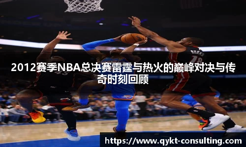 360直播360直播2012赛季NBA总决赛雷霆与热火的巅峰对决与传奇时刻回顾