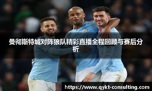 曼彻斯特城对阵狼队精彩直播全程回顾与赛后分析